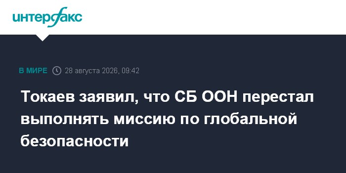 Токаев заявил, что СБ ООН перестал выполнять миссию по глобальной безопасности