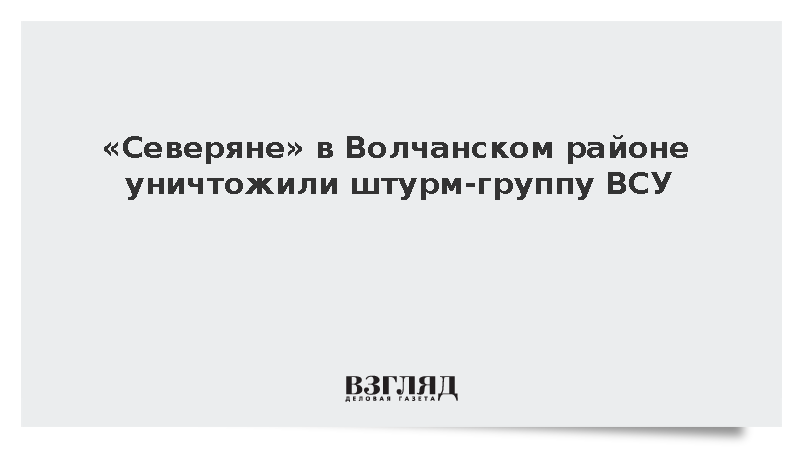 ВС России в Волчанском районе уничтожили штурм-группу ВСУ