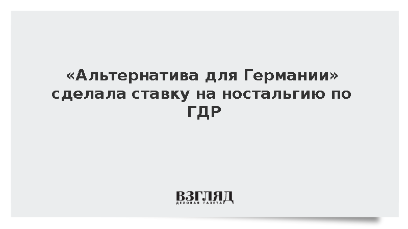 Politico: Партия АдГ сделала ставку на ностальгию по ГДР