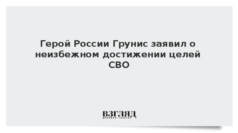 Генерал-майор Грунис сообщил о грядущем выполнении всех целей спецоперации