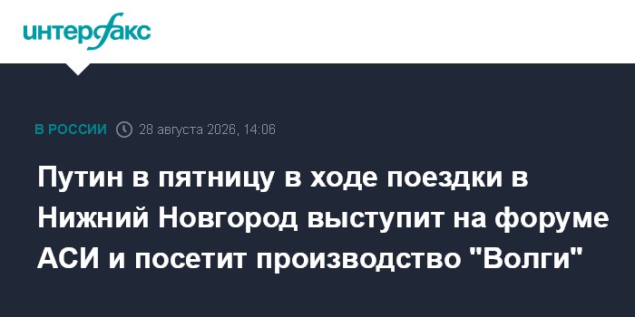 Путин в пятницу в ходе поездки в Нижний Новгород выступит на форуме АСИ и посетит завод ГАЗ