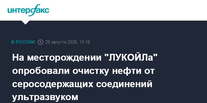 На месторождении "ЛУКОЙЛа" опробовали очистку нефти от серосодержащих соединений ультразвуком