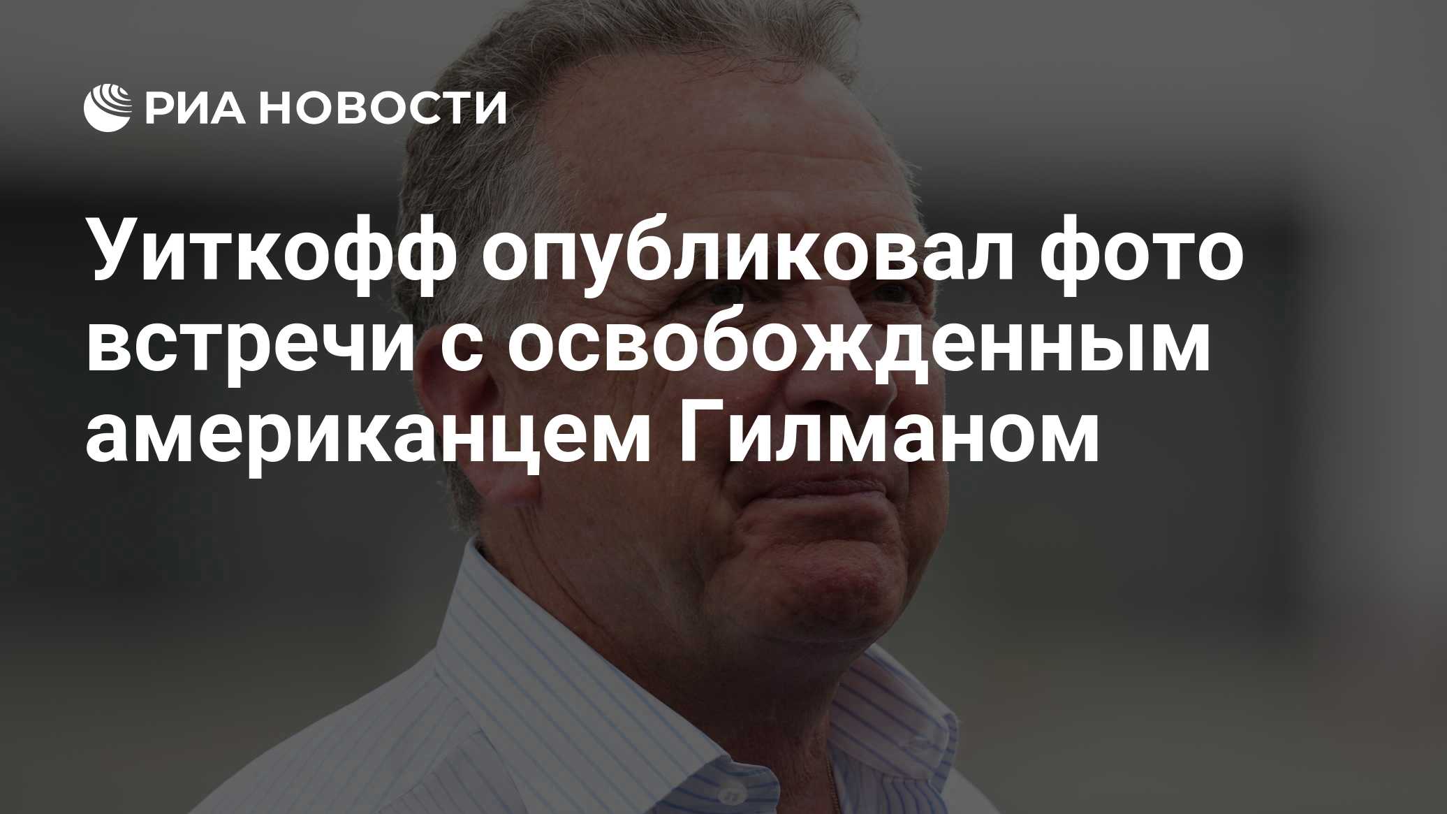 Уиткофф опубликовал фото встречи с освобожденным американцем Гилманом