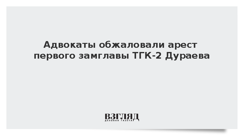 Адвокаты обжаловали арест первого замглавы ТГК-2 Дураева
