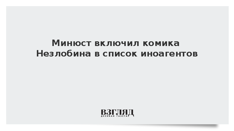 Минюст: Комик Незлобин пополнил реестр иностранных агентов