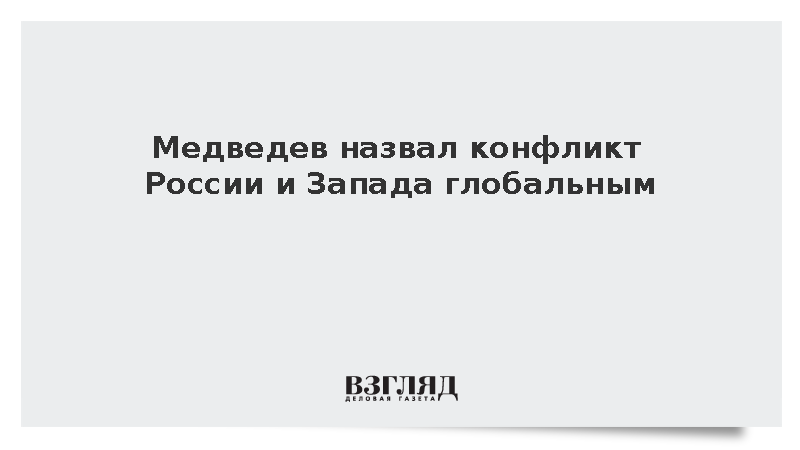 Медведев: Конфликт России и Запада носит глобальный характер