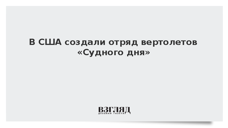 В США создали отряд вертолетов «Судного дня» для эвакуации властей из Вашингтона