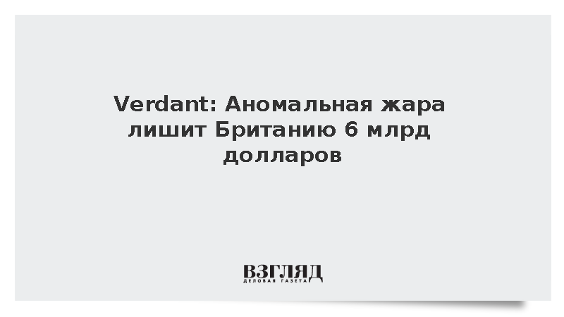 Verdant: Экономические потери Британии от жары могут составить 6 млрд долларов