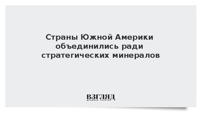 Чили, Аргентина, Боливия и Перу подписали декларацию о минералах