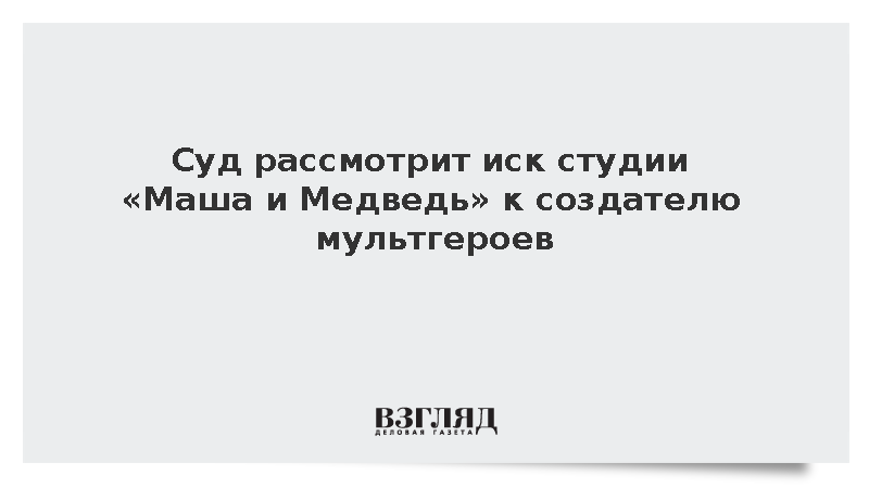 Стало известно о суде за права на Машу и Медведя