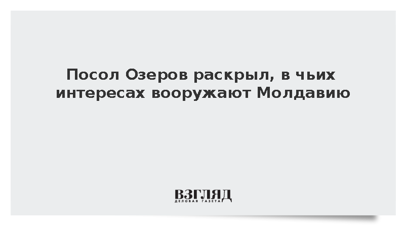 Посол Озеров заявил о вооружении Молдавии для Запада