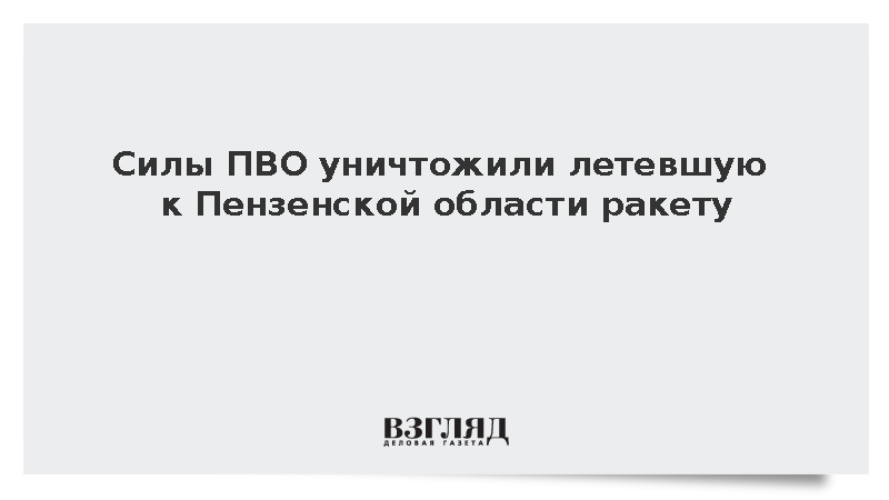Силы ПВО уничтожили летевшую к Пензенской области ракету
