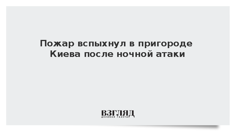 Пожар вспыхнул в пригороде Киева после ночной атаки