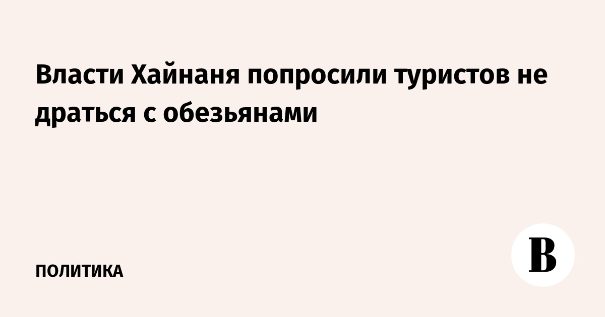 Власти Хайнаня попросили туристов не драться с обезьянами