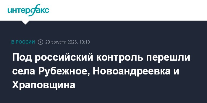 Под российский контроль перешли села Рубежное, Новоандреевка и Храповщина