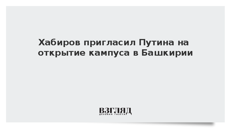 Хабиров пригласил Путина на открытие кампуса в Башкирии