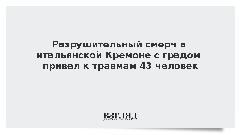 Разрушительный смерч в итальянской Кремоне с градом привел к травмам 43 человек
