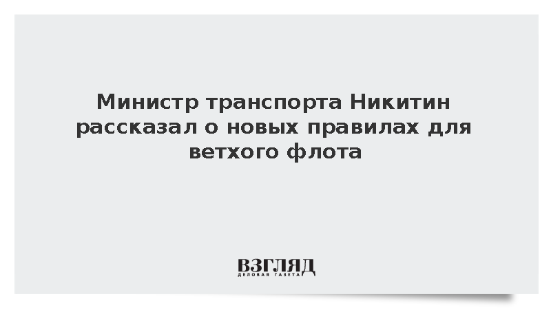 Министр транспорта Никитин рассказал о новых правилах для ветхого флота