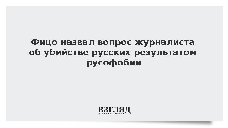 Фицо назвал вопрос журналиста об убийстве русских результатом русофобии