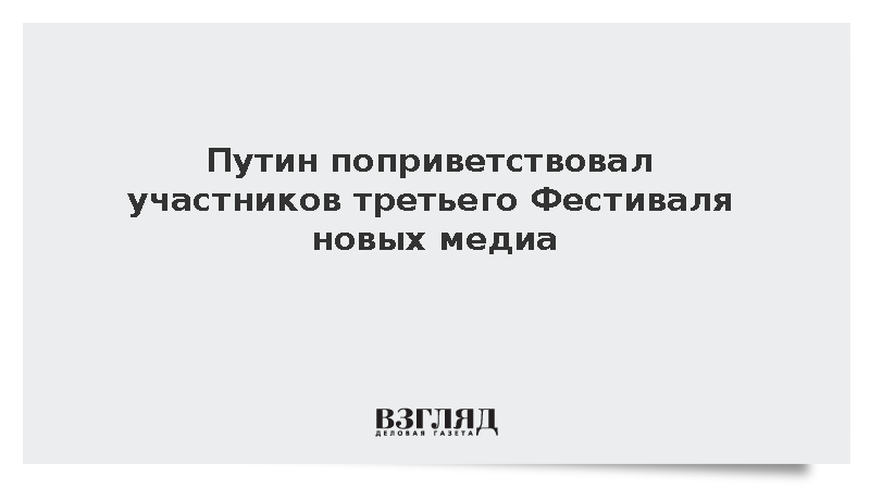Путин поприветствовал участников третьего Фестиваля новых медиа