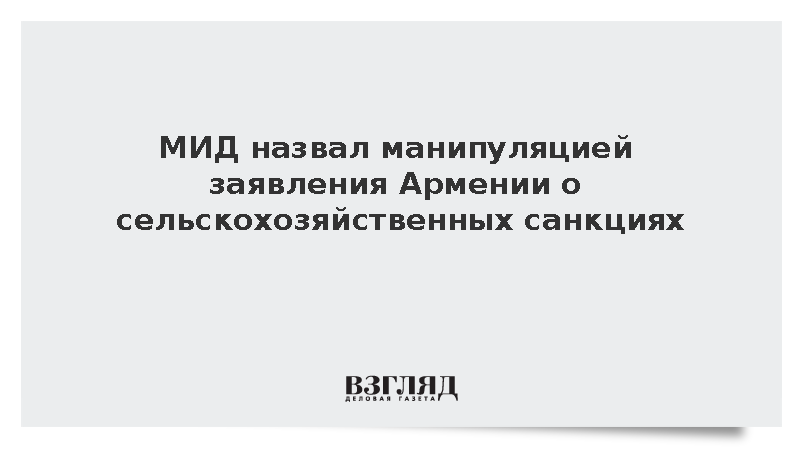 МИД: Заявления Армении о сельскохозяйственных санкциях являются манипуляцией