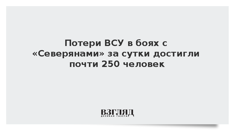 Потери ВСУ в боях с «Северянами» за сутки достигли почти 250 человек
