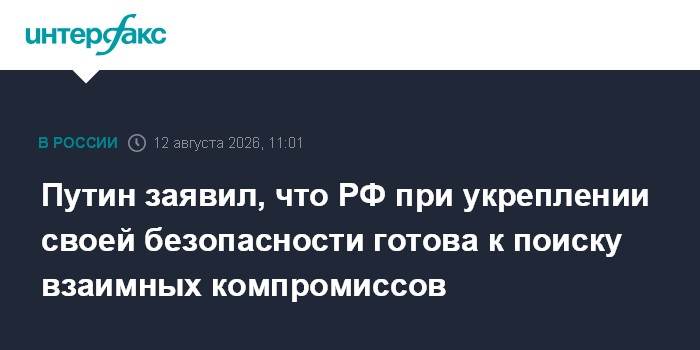 Путин заявил, что РФ при укреплении своей безопасности готова к поиску взаимных компромиссов