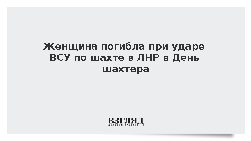 Женщина погибла при ударе ВСУ по шахте в ЛНР в День шахтера