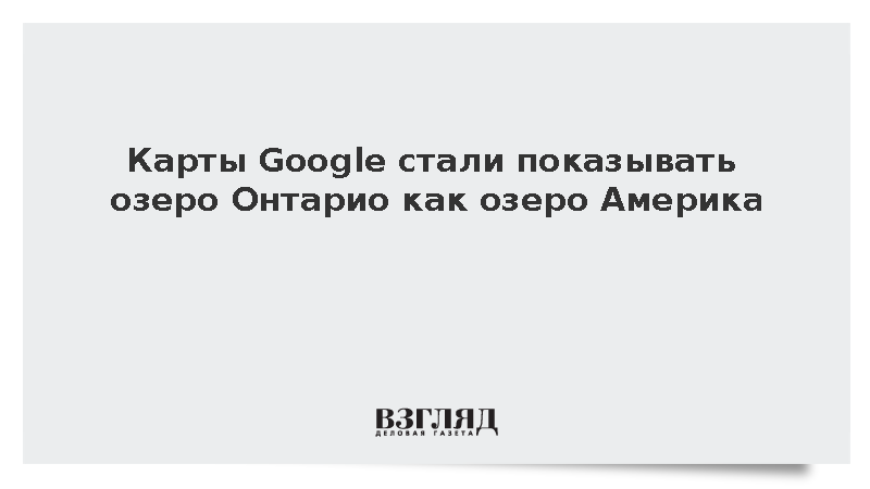 Карты Google стали показывать озеро Онтарио как озеро Америка