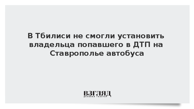 В Тбилиси не смогли установить владельца попавшего в ДТП на Ставрополье автобуса