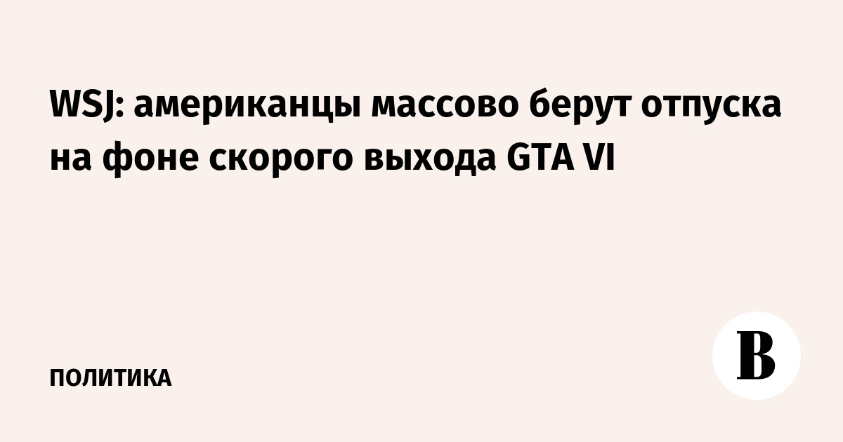 WSJ: американцы массово берут отпуска на фоне скорого выхода GTA VI