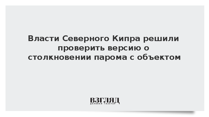 Власти Северного Кипра решили проверить версию о столкновении парома с объектом