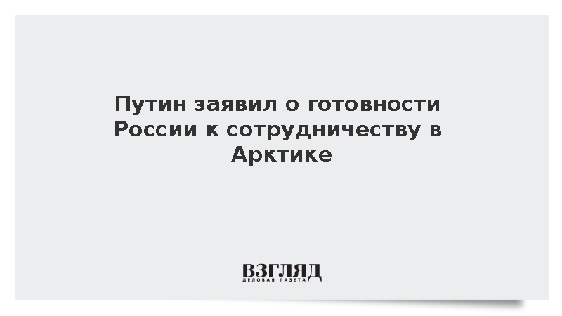 Путин заявил о готовности России к сотрудничеству в Арктике