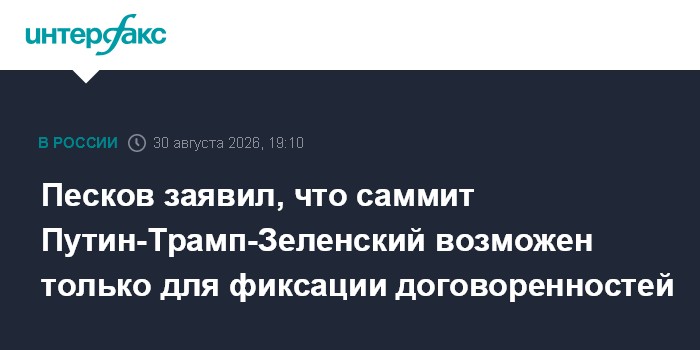 Песков заявил, что саммит Путин-Трамп-Зеленский возможен только для фиксации договоренностей