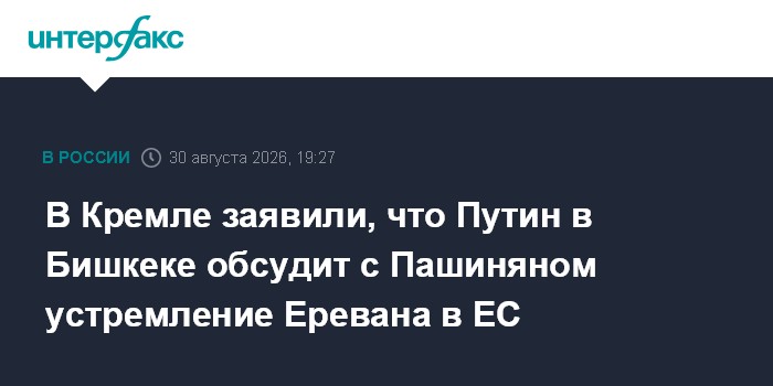 В Кремле заявили, что Путин в Бишкеке обсудит с Пашиняном устремление Еревана в ЕС