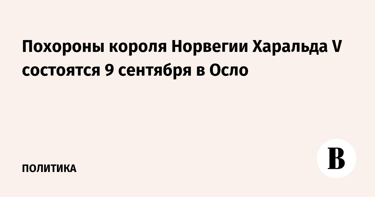 Похороны короля Норвегии Харальда V состоятся 9 сентября в Осло