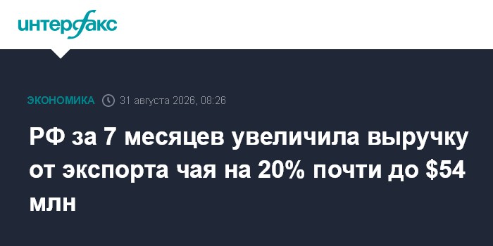 РФ за 7 месяцев увеличила выручку от экспорта чая на 20% почти до $54 млн