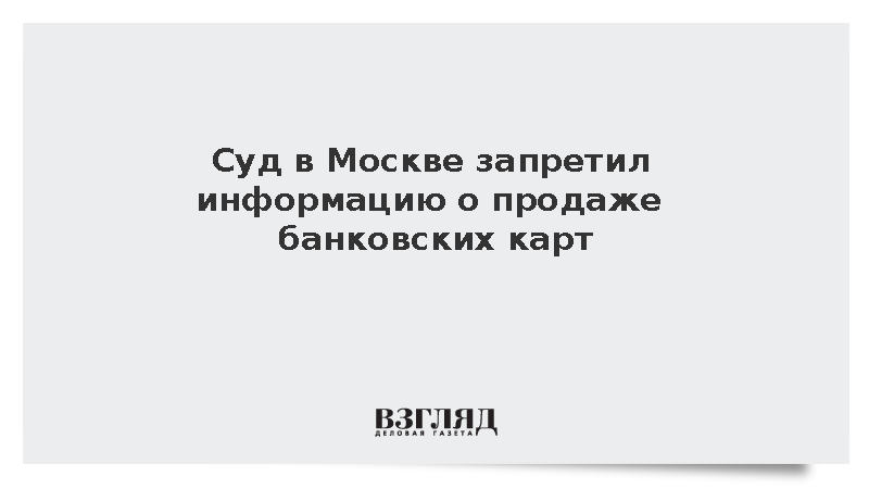 Суд запретил распространение информации о продаже и аренде банковских карт