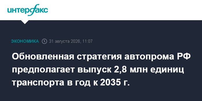 Обновленная стратегия автопрома РФ предполагает выпуск 2,8 млн единиц транспорта в год к 2035 г.