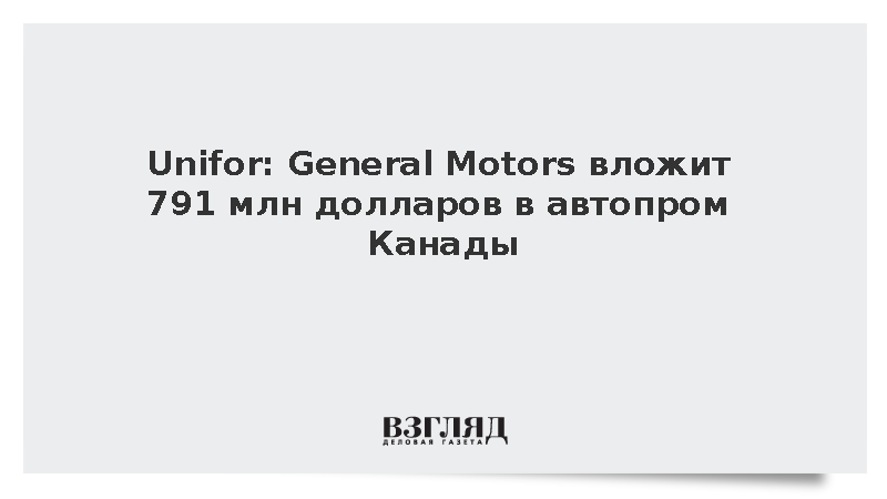 Unifor: General Motors вложит сотни миллионов долларов в канадские заводы