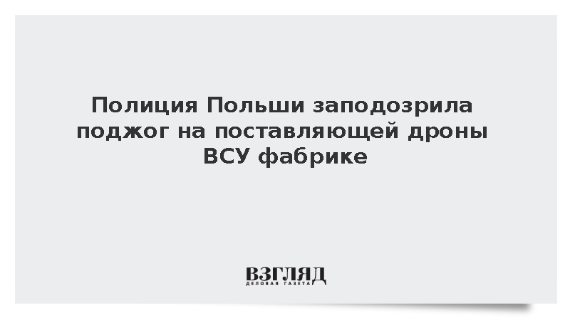Спецслужбы Польши начали расследовать пожар на фабрике дронов WB Electronics