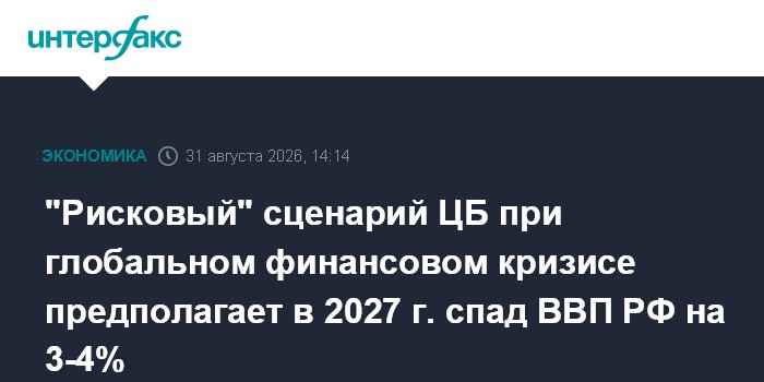 "Рисковый" сценарий ЦБ при глобальном финансовом кризисе предполагает в 2027 г. спад ВВП РФ на 3-4%