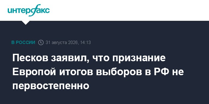 Песков заявил, что признание Европой итогов выборов в РФ не первостепенно