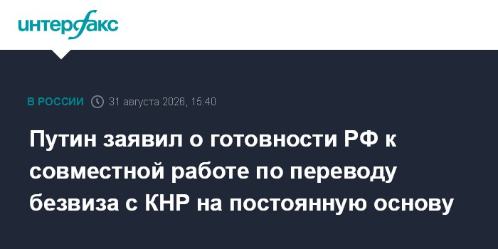 Путин заявил о готовности РФ к совместной работе по переводу безвиза с КНР на постоянную основу