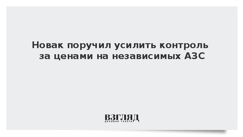 Новак поручил усилить контроль за ценами на независимых АЗС