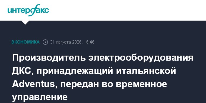 Производитель электрооборудования ДКС, принадлежащий итальянской Adventus, передан во временное управление
