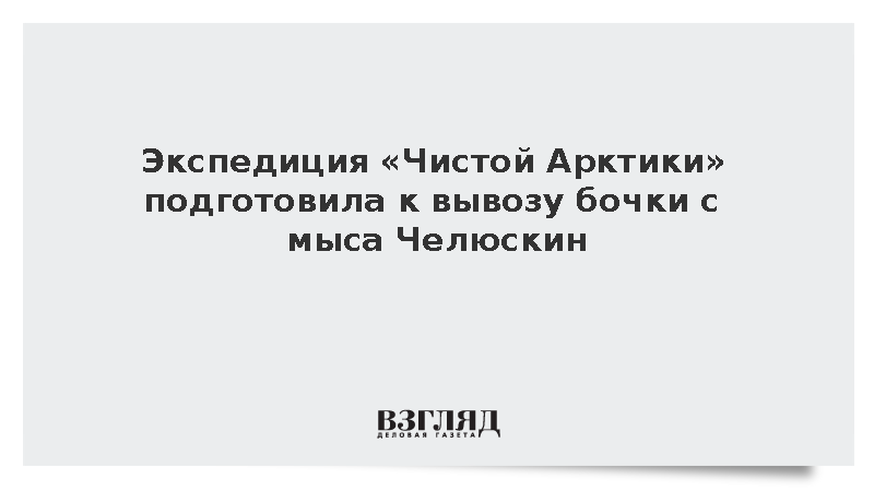 Экспедиция «Чистой Арктики» подготовила к вывозу бочки с мыса Челюскин