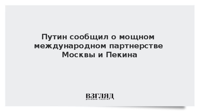 Путин сообщил о мощном международном партнерстве Москвы и Пекина