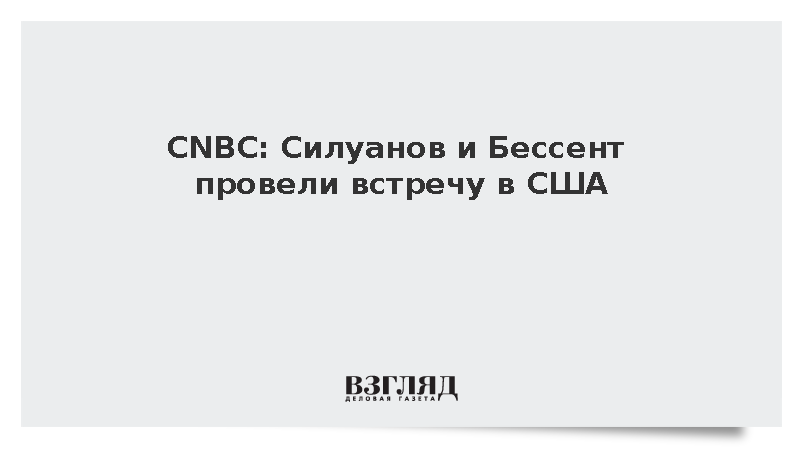 CNBC: Силуанов и Бессент провели встречу в США