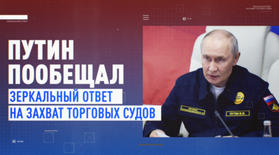 «РФ будет отвечать зеркально»: Путин — о попытках захвата российских судов Западом